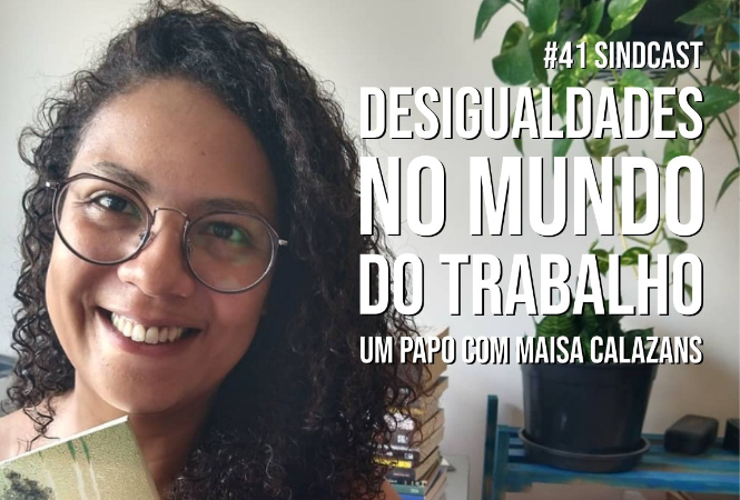 Desigualdades no mundo do trabalho: SindCast conversa com a pesquisadora Maisa Calazans